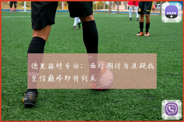 德里赫特专访：面对期待与质疑我坚信巅峰即将到来