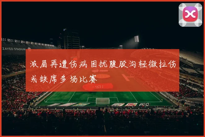 浓眉再遭伤病困扰腹股沟轻微拉伤或缺席多场比赛
