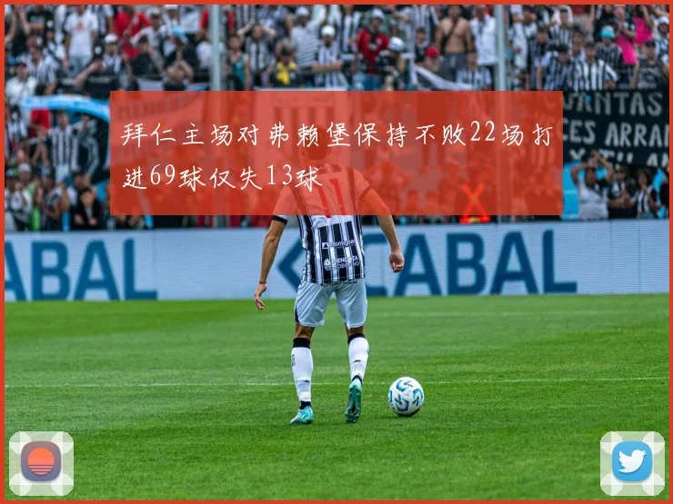 拜仁主场对弗赖堡保持不败22场打进69球仅失13球