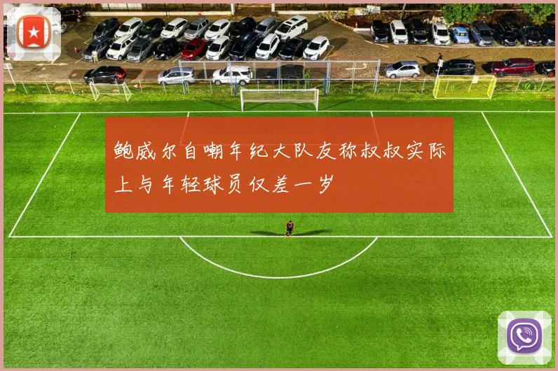 鲍威尔自嘲年纪大队友称叔叔实际上与年轻球员仅差一岁
