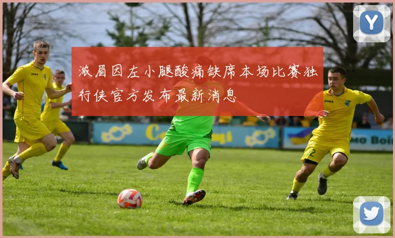 浓眉因左小腿酸痛缺席本场比赛独行侠官方发布最新消息